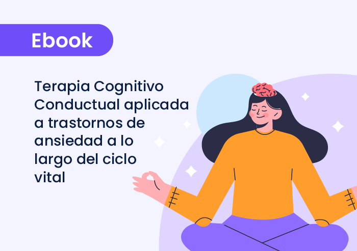 Terapia Cognitivo Conductual aplicada a trastornos de ansiedad a lo largo del ciclo vital